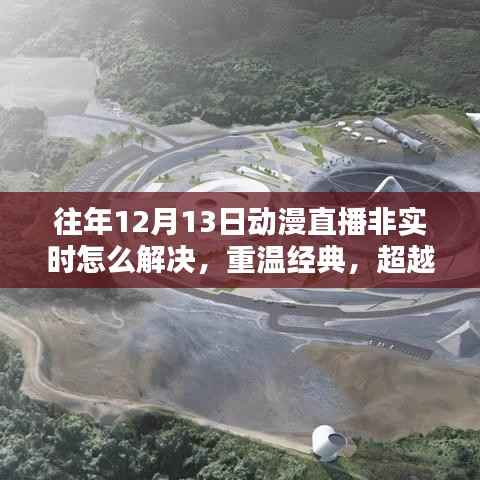 動漫直播延遲解決新篇章，革命性創(chuàng)新產(chǎn)品引領(lǐng)經(jīng)典重溫，超越時空界限的解決方案介紹