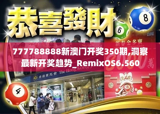 777788888新澳門開獎(jiǎng)350期,洞察最新開獎(jiǎng)趨勢(shì)_RemixOS6.560