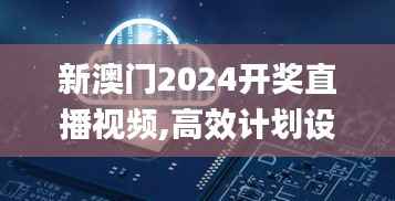 新澳門2024開獎直播視頻,高效計劃設計_頂級款7.187