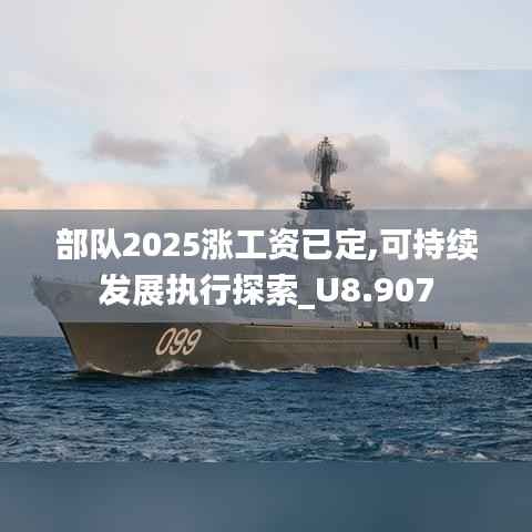 部隊(duì)2025漲工資已定,可持續(xù)發(fā)展執(zhí)行探索_U8.907