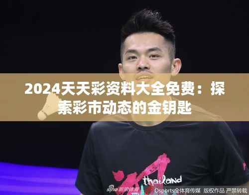 2024天天彩資料大全免費：探索彩市動態的金鑰匙