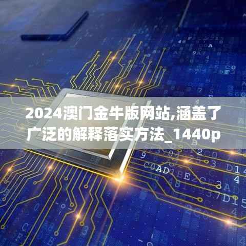 2024澳門金牛版網站,涵蓋了廣泛的解釋落實方法_1440p16.856