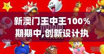 新澳門王中王100%期期中,創(chuàng)新設(shè)計執(zhí)行_XE版6.995