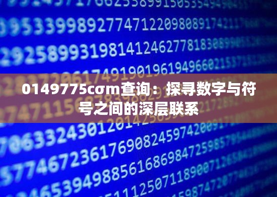 0149775cσm查詢：探尋數字與符號之間的深層聯系