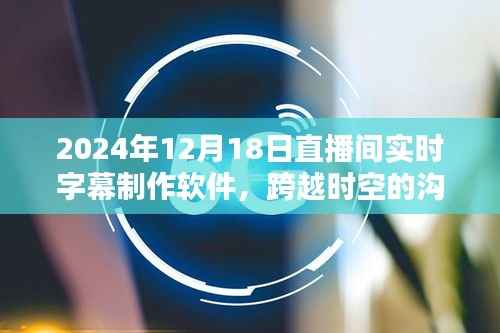 革新體驗(yàn)，2024年直播間實(shí)時(shí)字幕制作軟件，跨越時(shí)空的溝通橋梁