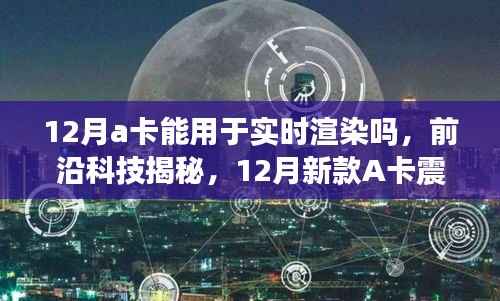 揭秘，新款A卡實時渲染能力揭秘，開啟智能生活新紀元！