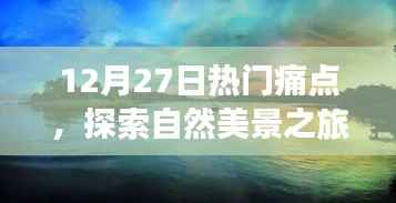 12月27日熱門痛點下的自然美景探索之旅，追尋內(nèi)心平靜的奇妙旅程