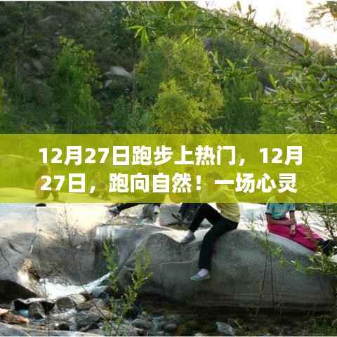 12月27日跑步盛宴，跑向自然的心靈之旅，探尋內(nèi)心寧靜的奧秘