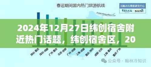 緯創宿舍區熱議話題揭秘，2024年12月27日熱議話題聚焦