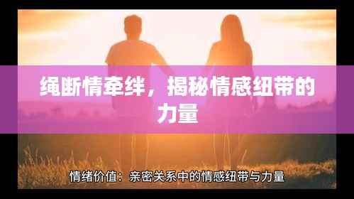 繩斷情牽絆，揭秘情感紐帶的力量