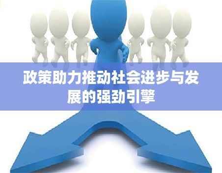 政策助力推動社會進(jìn)步與發(fā)展的強勁引擎