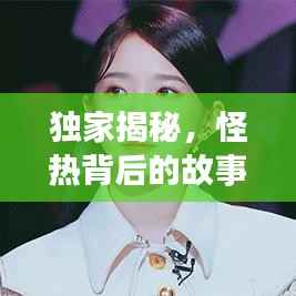 獨家揭秘，怪熱背后的故事深度探索，驚人后續揭秘！