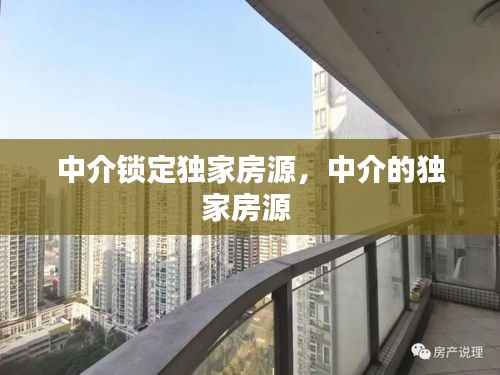 中介鎖定獨家房源，中介的獨家房源 