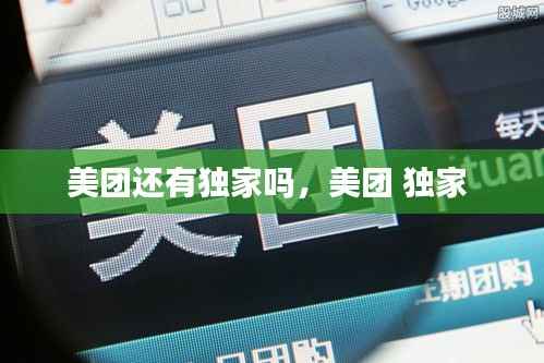 美團還有獨家嗎，美團 獨家 