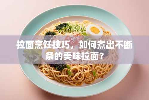 拉面烹飪技巧，如何煮出不斷條的美味拉面？