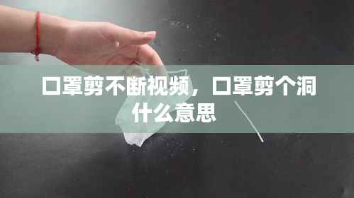 口罩剪不斷視頻，口罩剪個洞什么意思 