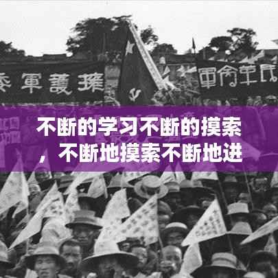 不斷的學(xué)習(xí)不斷的摸索，不斷地摸索不斷地進(jìn)取 