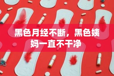 黑色月經不斷，黑色姨媽一直不干凈 