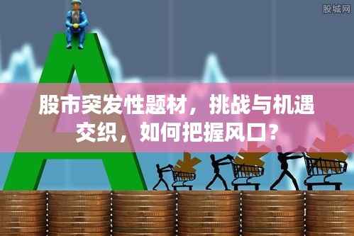 股市突發性題材，挑戰與機遇交織，如何把握風口？