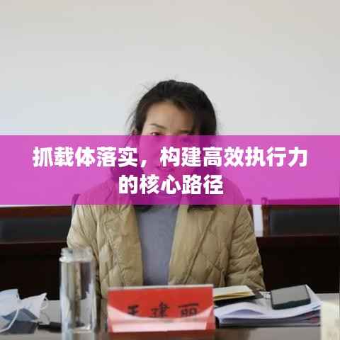 抓載體落實，構建高效執行力的核心路徑