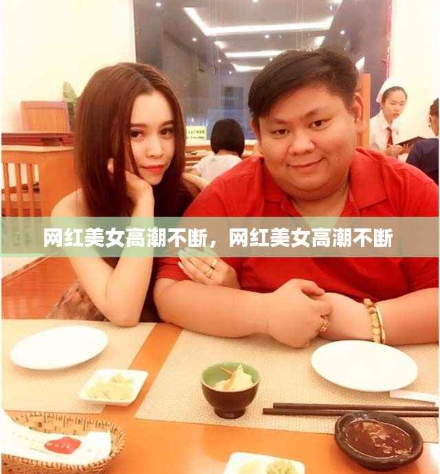 網紅美女高潮不斷，網紅美女高潮不斷 