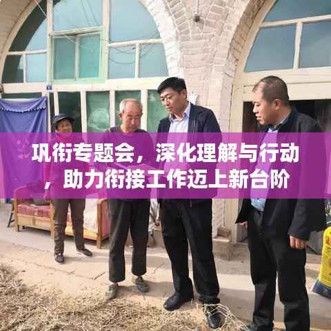 鞏銜專題會，深化理解與行動，助力銜接工作邁上新臺階