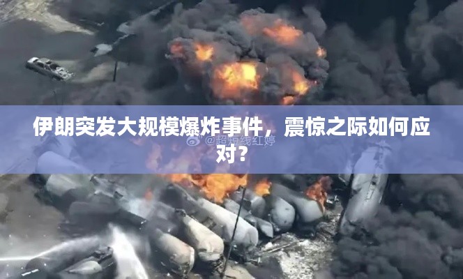 伊朗突發(fā)大規(guī)模爆炸事件，震驚之際如何應對？