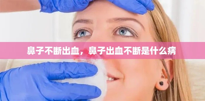 鼻子不斷出血，鼻子出血不斷是什么病 