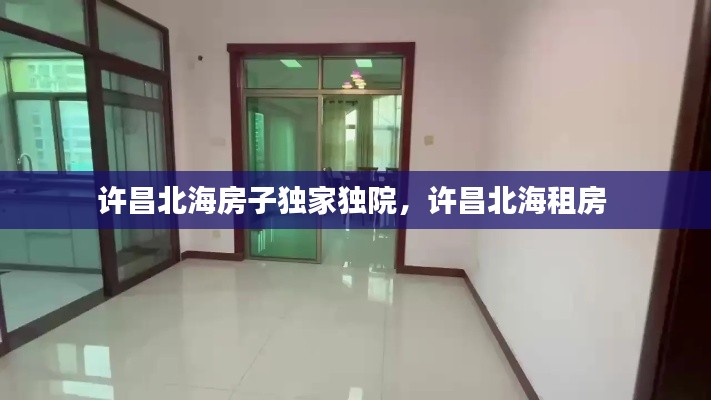 許昌北海房子獨家獨院，許昌北海租房 