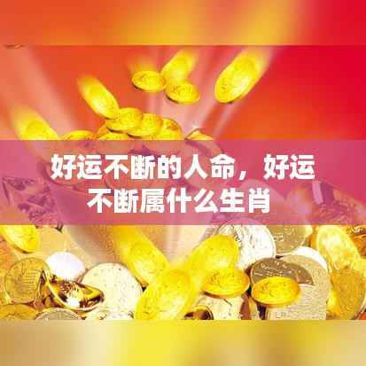 好運不斷的人命，好運不斷屬什么生肖 