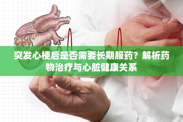 突發(fā)心梗后是否需要長(zhǎng)期服藥？解析藥物治療與心臟健康關(guān)系