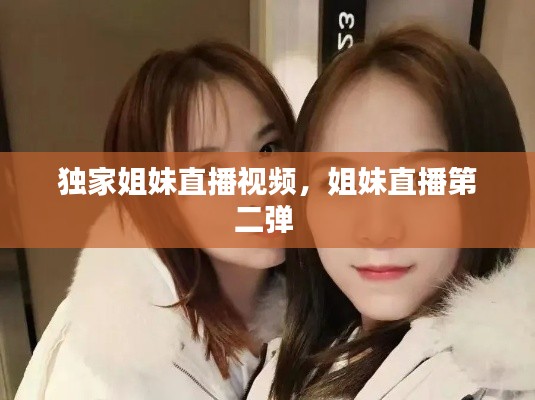 獨家姐妹直播視頻，姐妹直播第二彈 