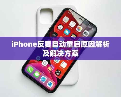 iPhone反復(fù)自動重啟原因解析及解決方案
