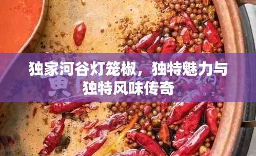 獨家河谷燈籠椒，獨特魅力與獨特風味傳奇