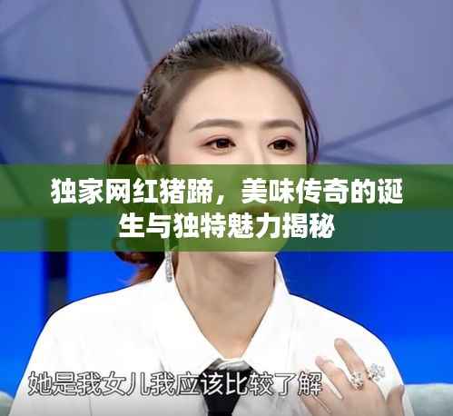 獨家網紅豬蹄，美味傳奇的誕生與獨特魅力揭秘