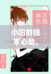 小陽的獨家心動，小陽的獨家心動小說 