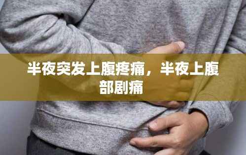 半夜突發上腹疼痛，半夜上腹部劇痛 