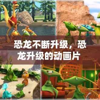 恐龍不斷升級，恐龍升級的動畫片 