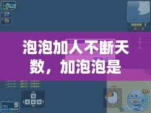 泡泡加人不斷天數，加泡泡是啥 