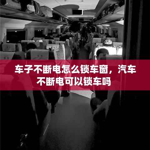車子不斷電怎么鎖車窗，汽車不斷電可以鎖車嗎 
