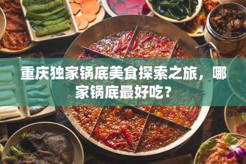 重慶獨家鍋底美食探索之旅，哪家鍋底最好吃？