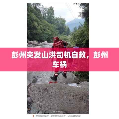 彭州突發山洪司機自救，彭州 車禍 