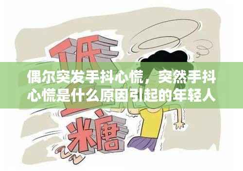 偶爾突發手抖心慌，突然手抖心慌是什么原因引起的年輕人 
