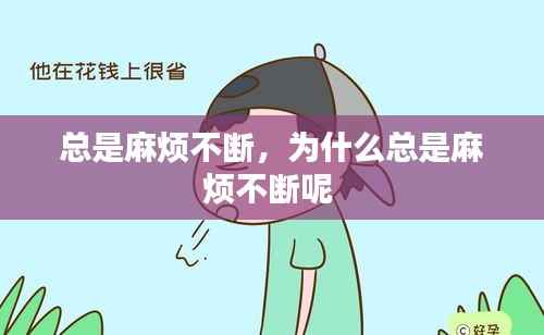 總是麻煩不斷，為什么總是麻煩不斷呢 