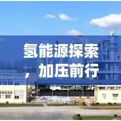 氫能源探索，加壓前行，開啟未來能源之旅
