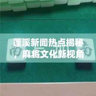 蓬溪新聞熱點揭秘，麻將文化新視角下的麻將視頻盛宴