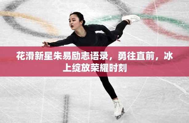 花滑新星朱易勵志語錄，勇往直前，冰上綻放榮耀時刻