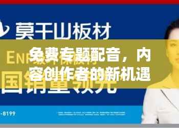 免費(fèi)專題配音，內(nèi)容創(chuàng)作者的新機(jī)遇，無限創(chuàng)意等你來挖掘
