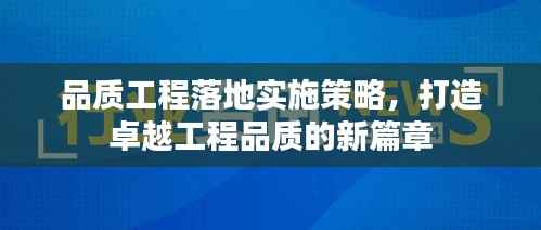 品質工程落地實施策略，打造卓越工程品質的新篇章