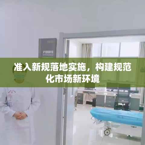 準入新規落地實施，構建規范化市場新環境